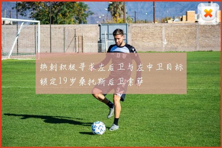 热刺积极寻求左后卫与左中卫目标锁定19岁桑托斯后卫索萨