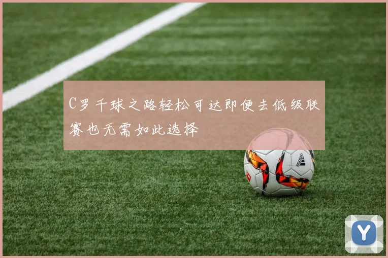 C罗千球之路轻松可达即便去低级联赛也无需如此选择