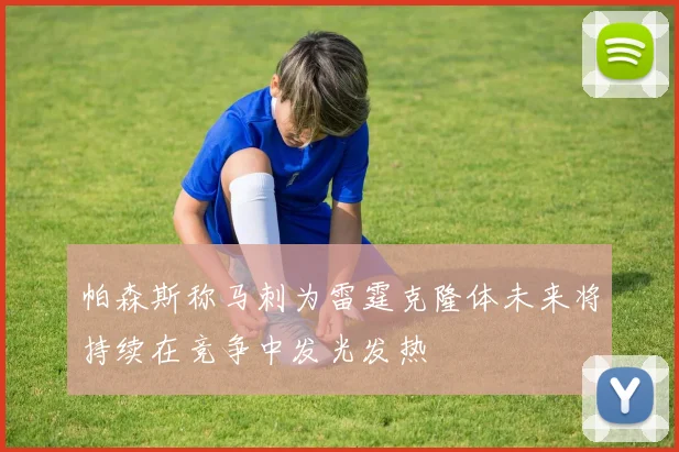 帕森斯称马刺为雷霆克隆体未来将持续在竞争中发光发热